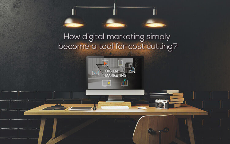 How digital marketing simply become a tool for cost cutting